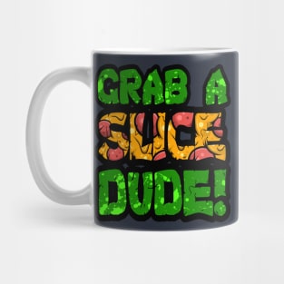 Grab A Slice Dude! Mug